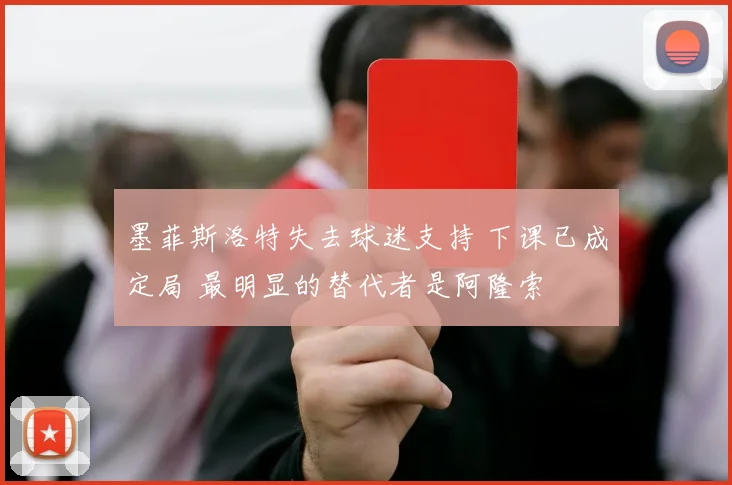 墨菲斯洛特失去球迷支持 下课已成定局 最明显的替代者是阿隆索
